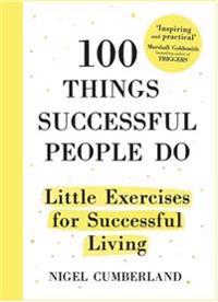 100 Things Successful People Do: Little Exercises for Successful Living