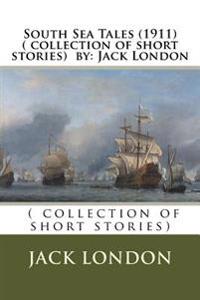 South Sea Tales (1911) ( Collection of Short Stories) by: Jack London