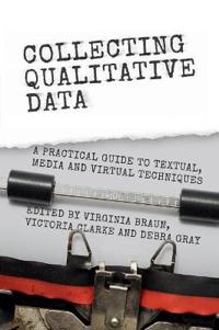 Collecting Qualitative Data: A Practical Guide to Textual, Media and Virtual Techniques