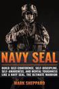 Navy Seal: Build Self-Confidence, Self -Discipline, Self-Awareness, and Mental Toughness Like a Navy Seal, the Ultimate Warrior