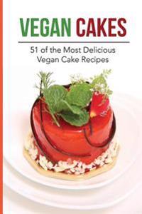 Vegan Cakes: 51 of the Most Delicious Vegan Cake Recipes: 51 Healthy & Mouth Watering Vegan Cakes (Vegan Bread, Vegan Cookies, Vega