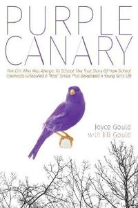 Purple Canary: The Girl Who Was Allergic to School: The True Story of How School Chemicals Unleased a 