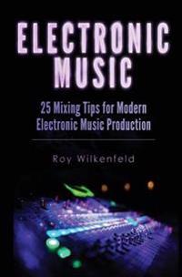 Electronic Music: 25 Mixing Tips for Modern Electronic Music Production