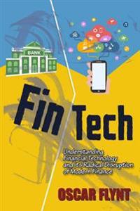 Fintech: Understanding Financial Technology and Its Radical Disruption of Modern Finance