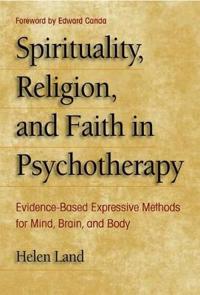 Spirituality, Religion, and Faith in Psychotherapy: Evidence-Based Expressive Methods for Mind, Brain, and Body