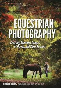 Equestrian Photography: Creating Beautiful Images of Horses and Their Humans