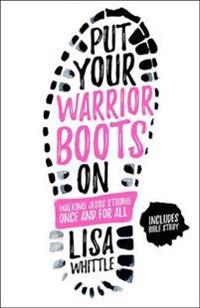 Put Your Warrior Boots on: Walking Jesus Strong, Once and for All