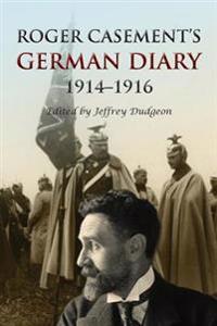 Roger Casement's German Diary, 1914-1916: Including 'a Last Page' and Associated Correspondence