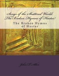 Songs of the Shattered World: The Broken Hymns of Hastur: The Broken Hymns of Hastur