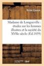 Madame de Longueville: ?tudes Sur Les Femmes Illustres Et La Soci?t? Du Xviie Si?cle
