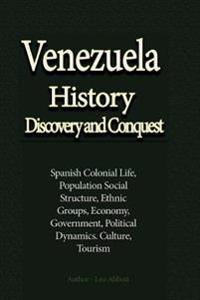 Venezuela History Discovery and Conquest: Spanish Colonial Life, Population Social Structure, Ethnic Groups, Economy, Government, Political Dynamics.