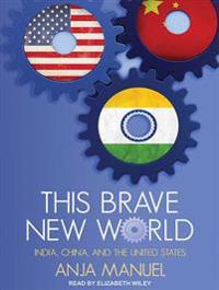 This Brave New World: India, China and the United States