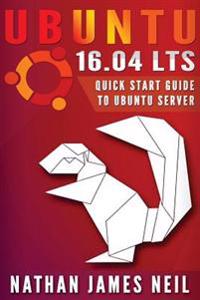 Ubuntu 16.04 Lts: Quick Start Guide to Ubuntu Server