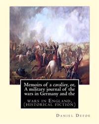 Memoirs of a Cavalier, Or, a Military Journal of the Wars in Germany and the: Wars in England, Thirty Years' War, 1618-1648. by Daniel Defoe (Historic