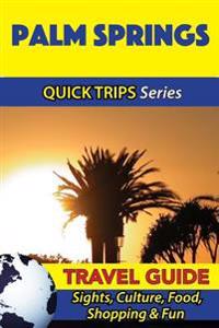 Palm Springs Travel Guide (Quick Trips Series): Sights, Culture, Food, Shopping & Fun