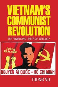 Vietnam's Communist Revolution: The Power and Limits of Ideology