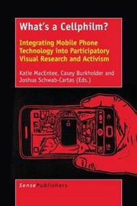 What's a Cellphilm? Integrating Mobile Phone Technology Into Participatory Visual Research and Activism