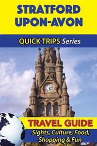 Stratford-Upon-Avon Travel Guide (Quick Trips Series): Sights, Culture, Food, Shopping & Fun