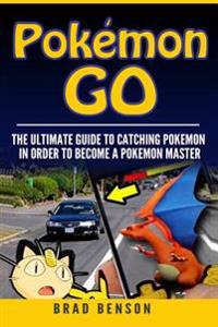 Pokemon Go: The Ultimate Guide to Catching Pokemon in Order to Become a Pokemon Master