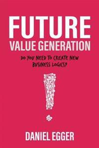 Future Value Generation: Do You Need to Create New Business Logics?