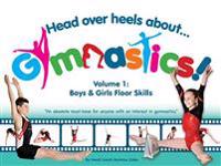 Head Over Heels about Gymnastics! Volume 1: Boys & Girls Floor Skills