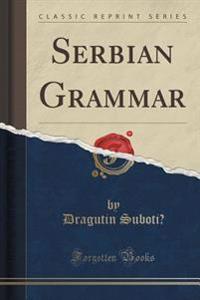 Serbian Grammar (Classic Reprint)
