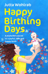 Happy Birthing Days - A midwife's secret to a joyful, safe and happy birth