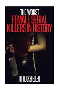 The Worst Female Serial Killers in History