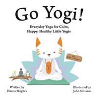 Go Yogi!: Everyday Yoga for Calm, Happy, Healthy Little Yogis