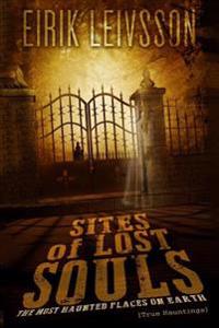 True Hauntings: Sites of Lost Souls - The Most Haunted Places on Earth