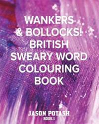 Wankers & Bollocks! British Sweary Word Colouring - Book 1