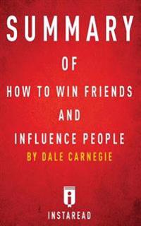 Summary of How to Win Friends and Influence People: By Dale Carnegie - Includes Analysis