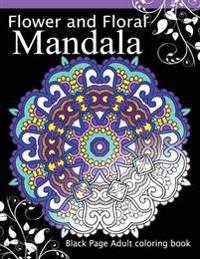 Flower and Floral Mandala: Black Page Adult Coloring Book for Anxiety