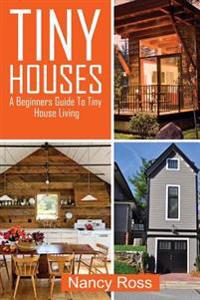 Tiny Houses: A Beginners Guide to Tiny House Living