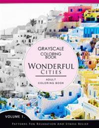 Wonderful Cities Volume 1: Grayscale Coloring Books for Adults Relaxation (Adult Coloring Books Series, Grayscale Fantasy Coloring Books)