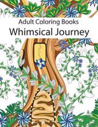 Adult Coloring Books: Whimsical Journey Coloring Books for Adults Relaxation (Flowers, Landscapes and Fairies)