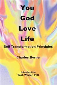 You, God, Love, Life: Self Transformation Principles