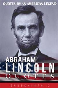 Abraham Lincoln Quotes: Quotes by an American Legend