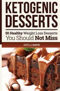 Ketosis: Keto: Ketogenic Diet: Ketogenic Desserts: 50 Healthy Weight Loss Desserts You Should Not Miss
