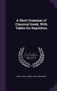A Short Grammar of Classical Greek, with Tables for Repetition
