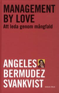 Management by love : att leda genom mångfald - Angeles Bermudez-Svankvist | Mejoreshoteles.org