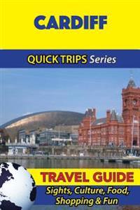 Cardiff Travel Guide (Quick Trips Series): Sights, Culture, Food, Shopping & Fun