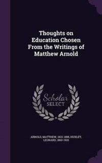 Thoughts on Education Chosen from the Writings of Matthew Arnold