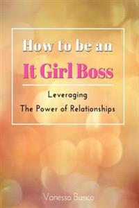 How to Be an It Girl Boss: Leveraging the Power of Relationships