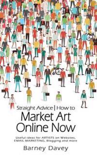 Straight Advice: How to Market Art Online Now