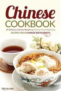 Chinese Cookbook - 25 Delicious Chinese Recipes to Chinese Food Made Easy: Recipes from Chinese Restaurants
