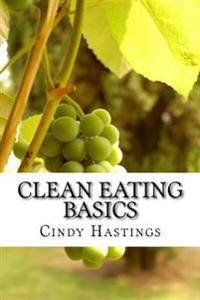 Clean Eating Basics: Your Ultimate Guide to Better Health and Weight Loss