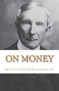 On Money: The Quotes of John D. Rockefeller, Sr.