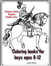 Coloring Books for Boys Ages 8-12: Vampires, Gothic, Dragons, Zombies, Cars