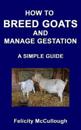 How To Breed Goats And Manage Gestation A Simple Guide